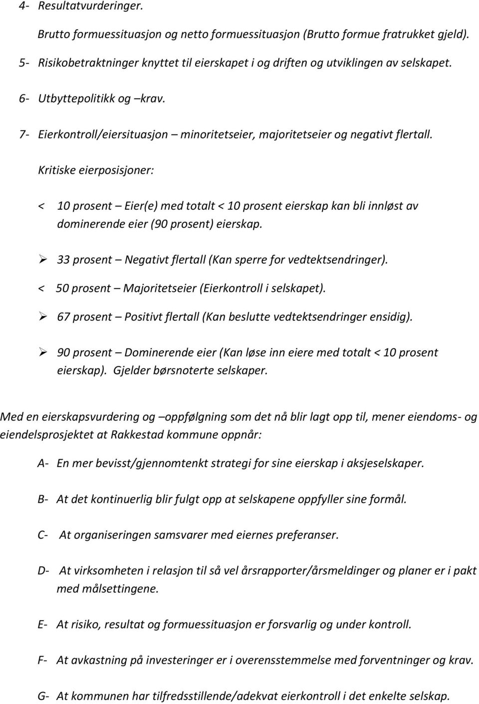 Kritiske eierposisjoner: < 10 prosent Eier(e) med totalt < 10 prosent eierskap kan bli innløst av dominerende eier (90 prosent) eierskap.