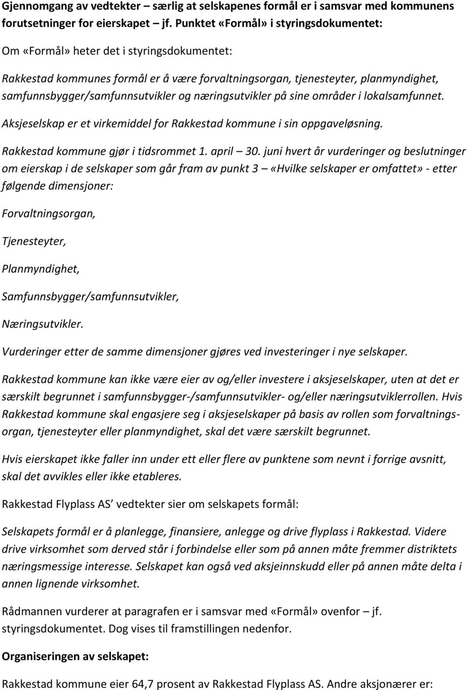 og næringsutvikler på sine områder i lokalsamfunnet. Aksjeselskap er et virkemiddel for Rakkestad kommune i sin oppgaveløsning. Rakkestad kommune gjør i tidsrommet 1. april 30.