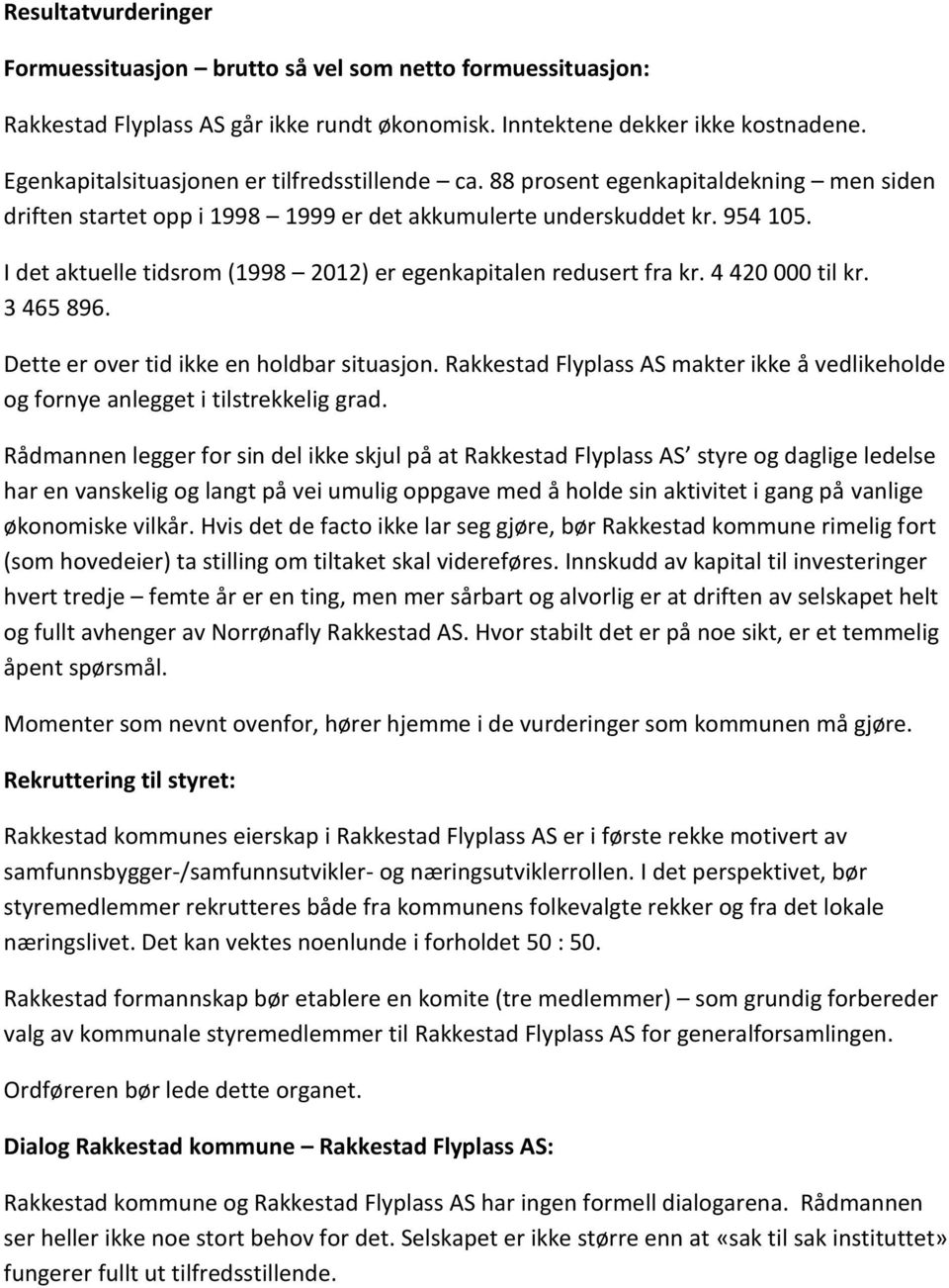 I det aktuelle tidsrom (1998 2012) er egenkapitalen redusert fra kr. 4 420 000 til kr. 3 465 896. Dette er over tid ikke en holdbar situasjon.