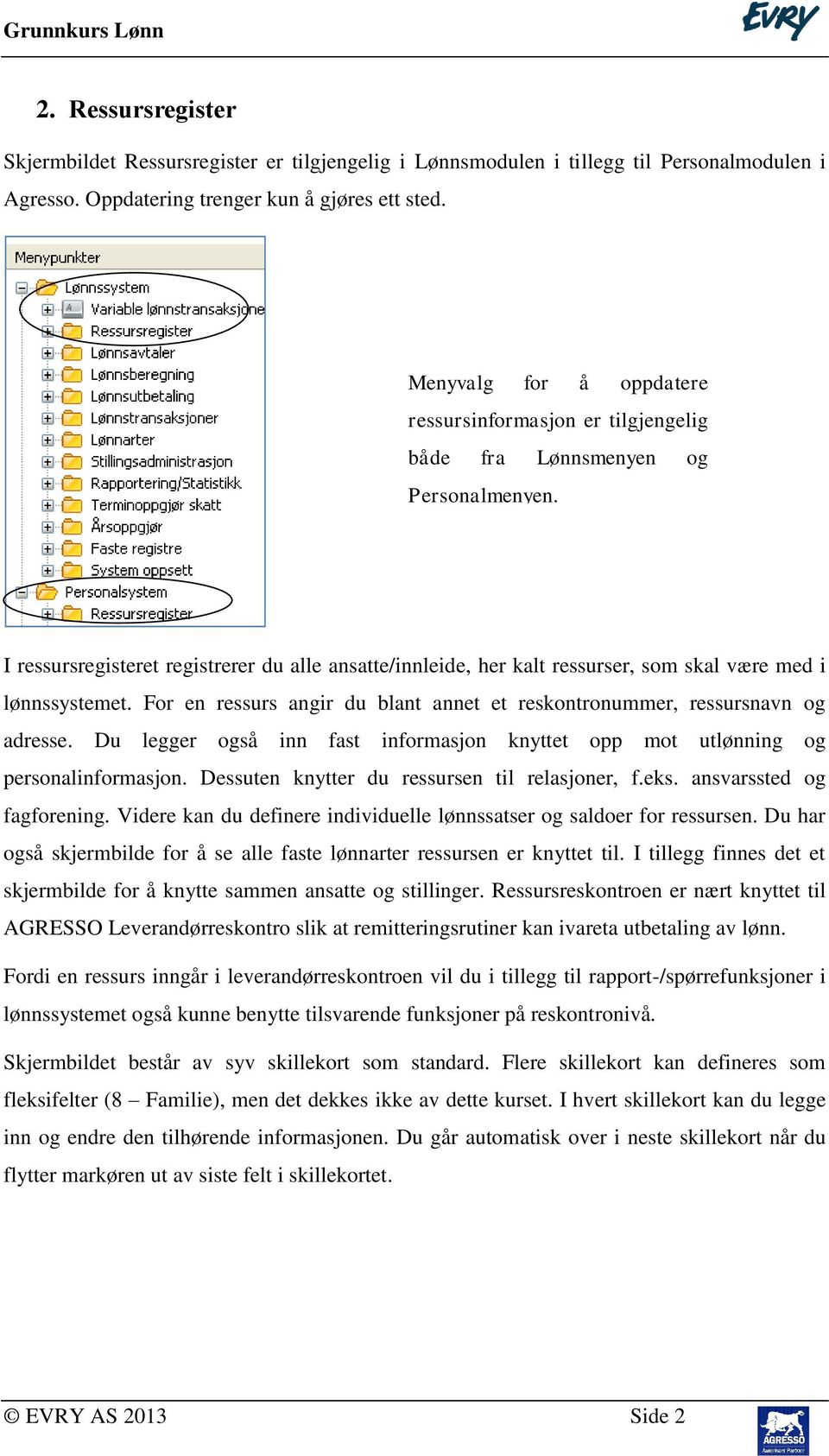 I ressursregisteret registrerer du alle ansatte/innleide, her kalt ressurser, som skal være med i lønnssystemet. For en ressurs angir du blant annet et reskontronummer, ressursnavn og adresse.