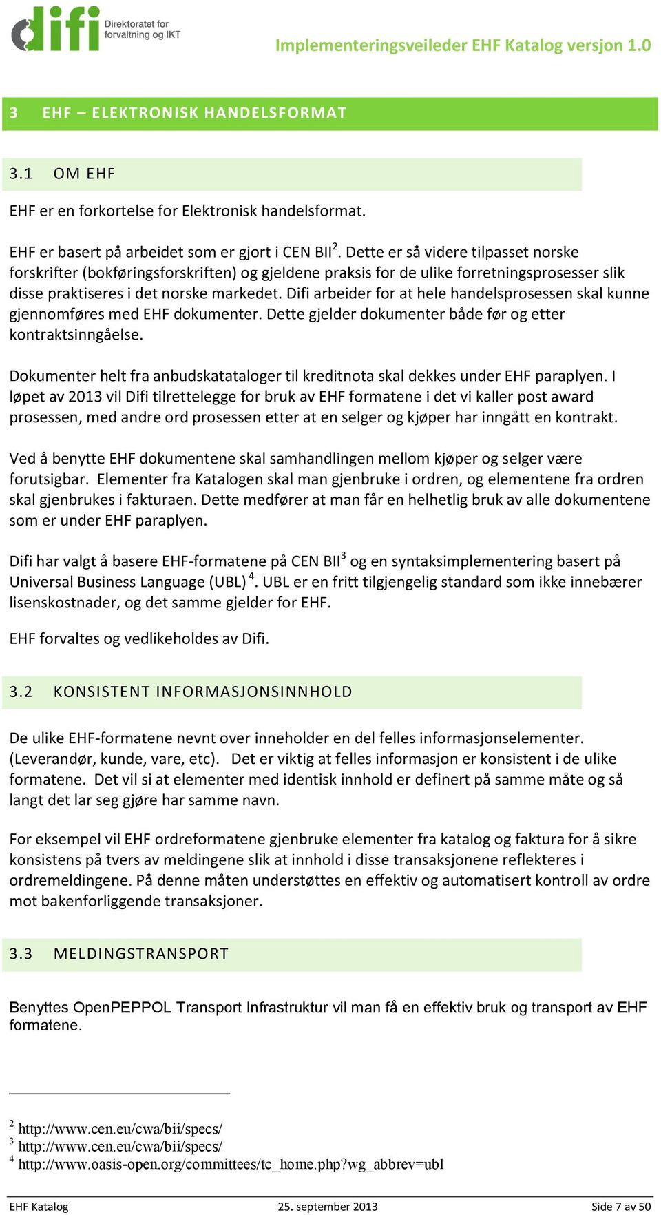 Difi arbeider for at hele handelsprosessen skal kunne gjennomføres med EH dokumenter. Dette gjelder dokumenter både før og etter kontraktsinngåelse.