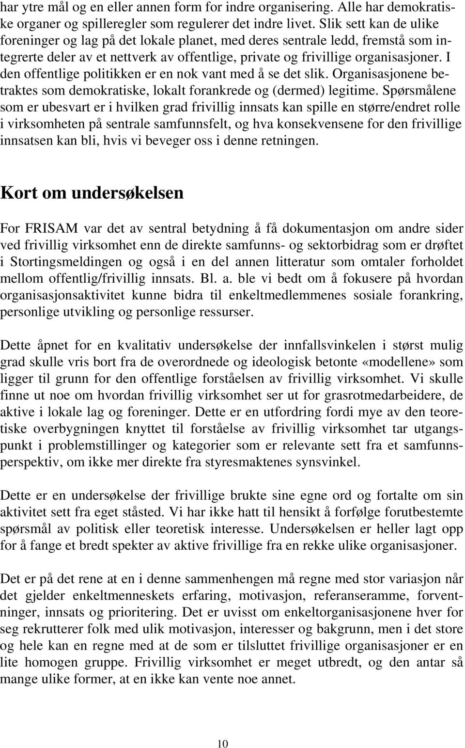 I den offentlige politikken er en nok vant med å se det slik. Organisasjonene betraktes som demokratiske, lokalt forankrede og (dermed) legitime.