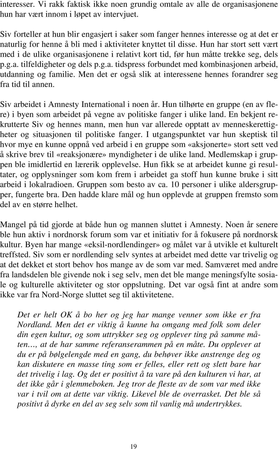 Hun har stort sett vært med i de ulike organisasjonene i relativt kort tid, før hun måtte trekke seg, dels p.g.a. tilfeldigheter og dels p.g.a. tidspress forbundet med kombinasjonen arbeid, utdanning og familie.