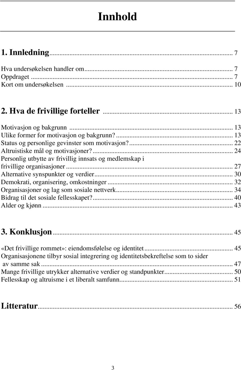 ... 24 Personlig utbytte av frivillig innsats og medlemskap i frivillige organisasjoner... 27 Alternative synspunkter og verdier... 30 Demokrati, organisering, omkostninger.