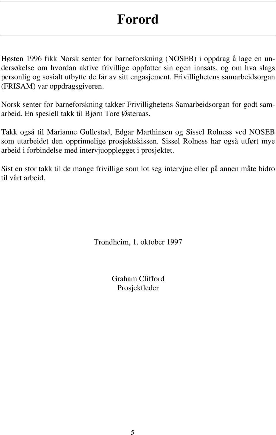 En spesiell takk til Bjørn Tore Østeraas. Takk også til Marianne Gullestad, Edgar Marthinsen og Sissel Rolness ved NOSEB som utarbeidet den opprinnelige prosjektskissen.