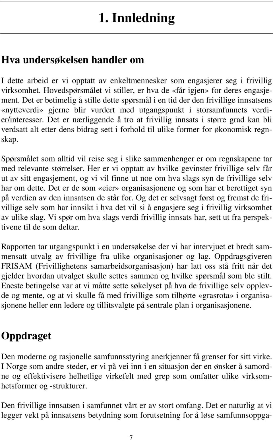 Det er betimelig å stille dette spørsmål i en tid der den frivillige innsatsens «nytteverdi» gjerne blir vurdert med utgangspunkt i storsamfunnets verdier/interesser.