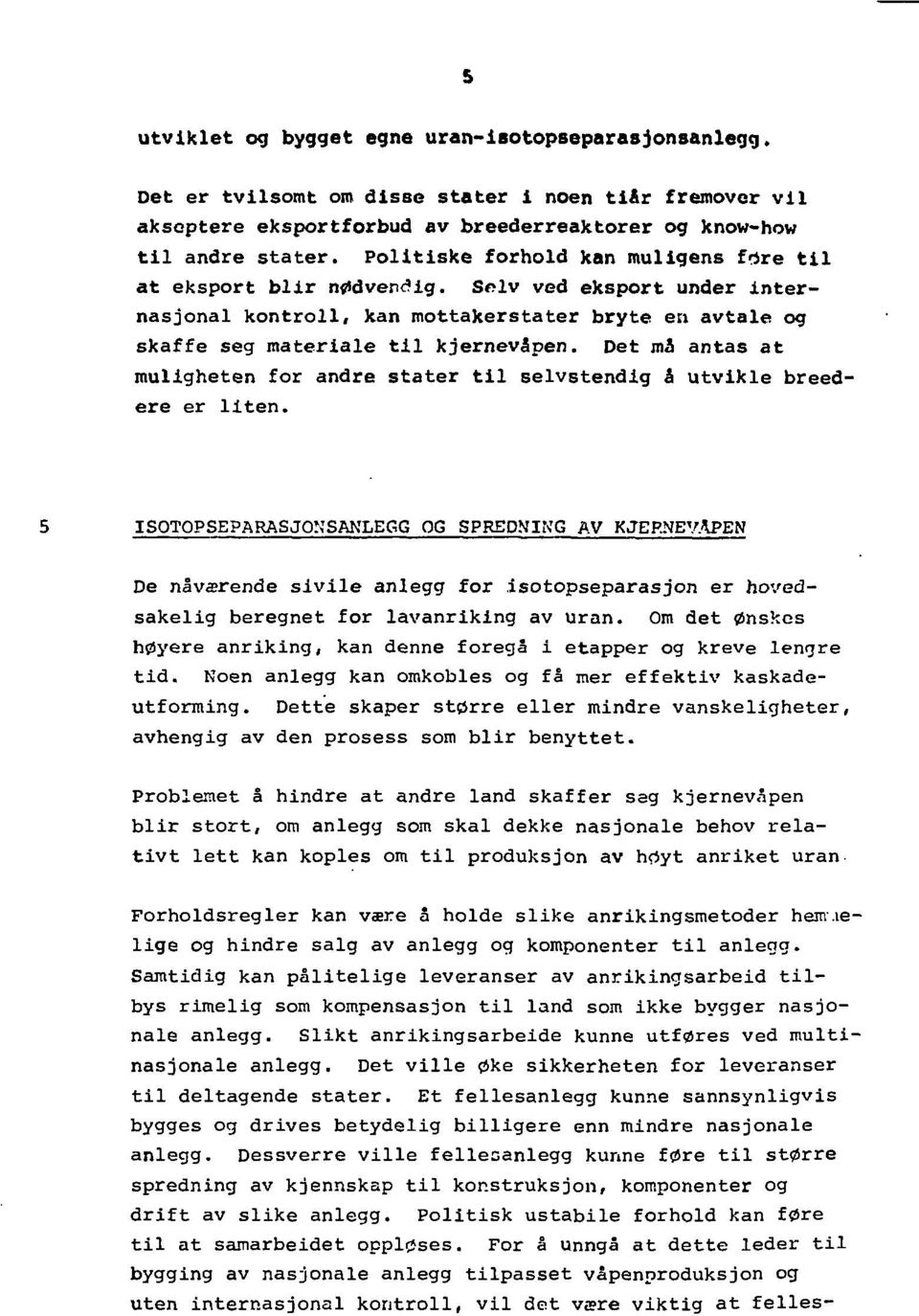 Det må antas at muligheten for andre stater til selvstendig å utvikle breedere er liten. 5 ISOTOPSEPARASJONSANLEGG OG SPREDNING AV KJEP.NEV.