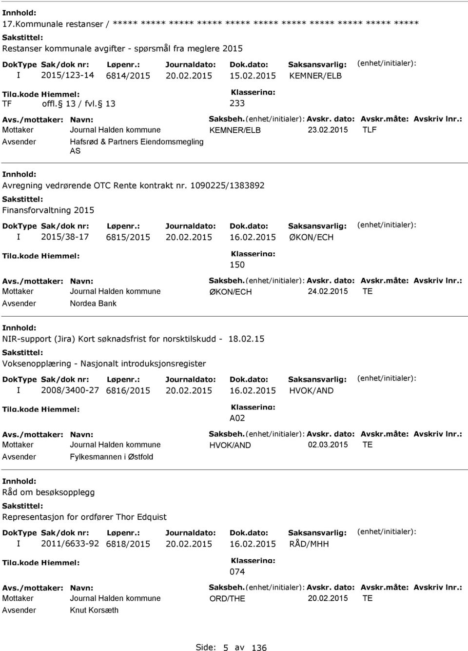 1090225/1383892 Finansforvaltning 2015 2015/38-17 6815/2015 16.02.2015 ØKON/CH 150 ØKON/CH T Avsender Nordea Bank nnhold: NR-support (Jira) Kort søknadsfrist for norsktilskudd - 18.02.15 Voksenopplæring - Nasjonalt introduksjonsregister 2008/3400-27 6816/2015 16.