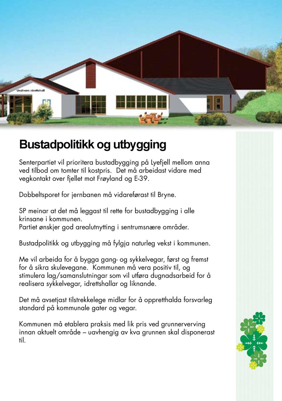 SP meinar at det må leggast til rette for bustadbygging i alle krinsane i kommunen. Partiet ønskjer god arealutnytting i sentrumsnære områder.