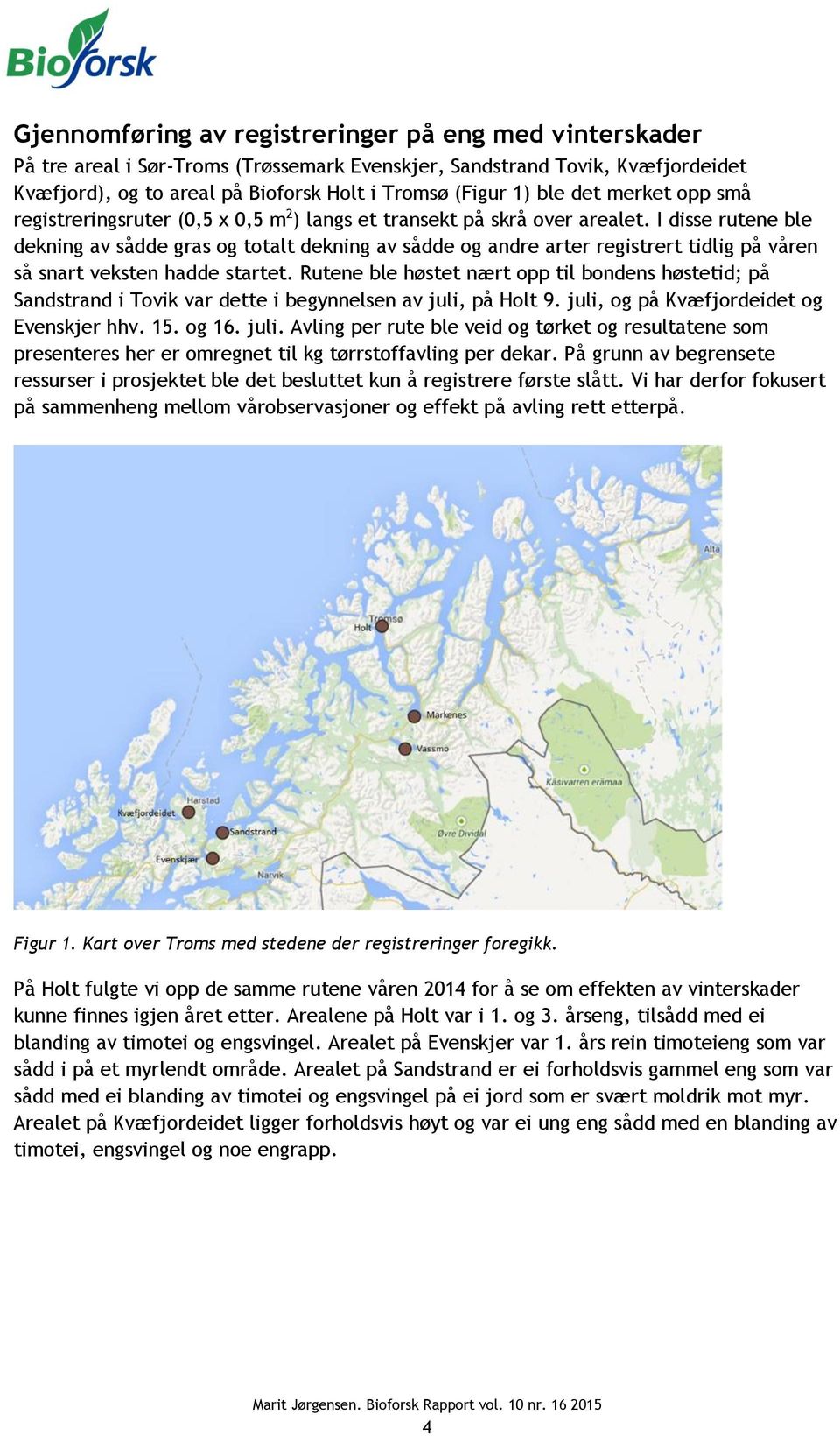 I disse rutene ble dekning av sådde gras og totalt dekning av sådde og andre arter registrert tidlig på våren så snart veksten hadde startet.