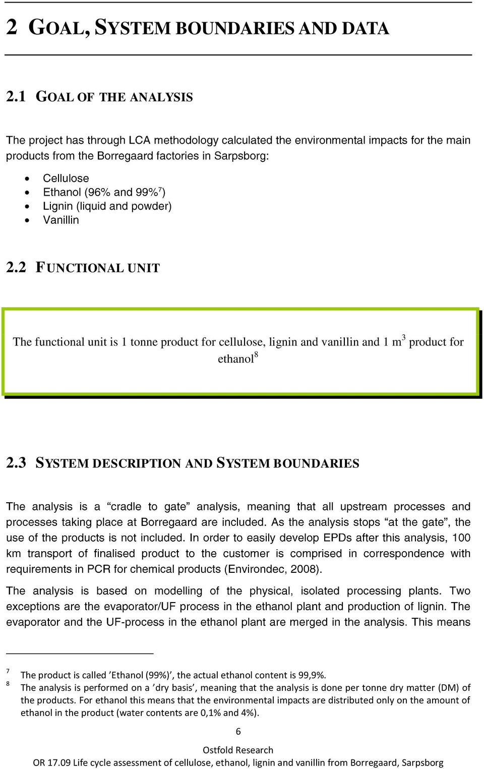 3 SYSTEM DESCRIPTION AND SYSTEM BOUNDARIES 7 8 The product is called Ethanol (99%), the actual ethanol content is 99,9%.