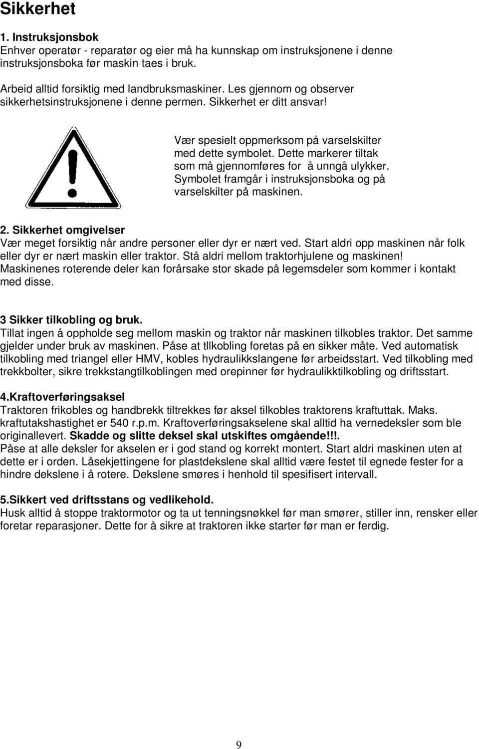 Dette markerer tiltak som må gjennomføres for å unngå ulykker. Symbolet framgår i instruksjonsboka og på varselskilter på maskinen. 2.