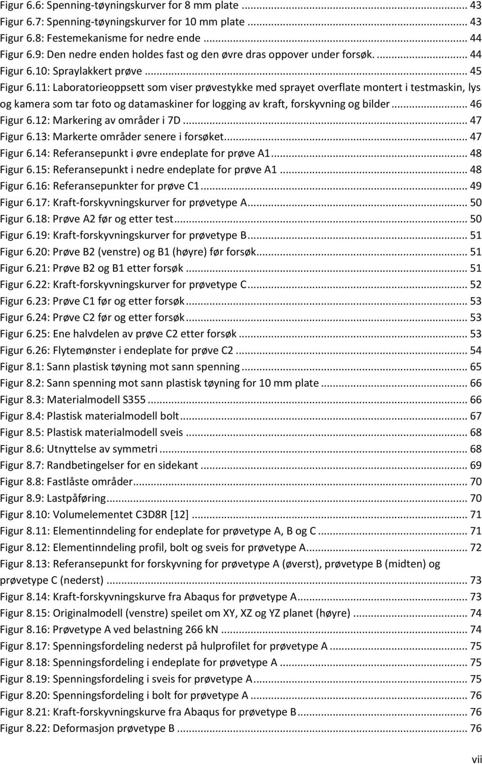 11: Laboratorieoppsett som viser prøvestykke med sprayet overflate montert i testmaskin, lys og kamera som tar foto og datamaskiner for logging av kraft, forskyvning og bilder... 46 Figur 6.