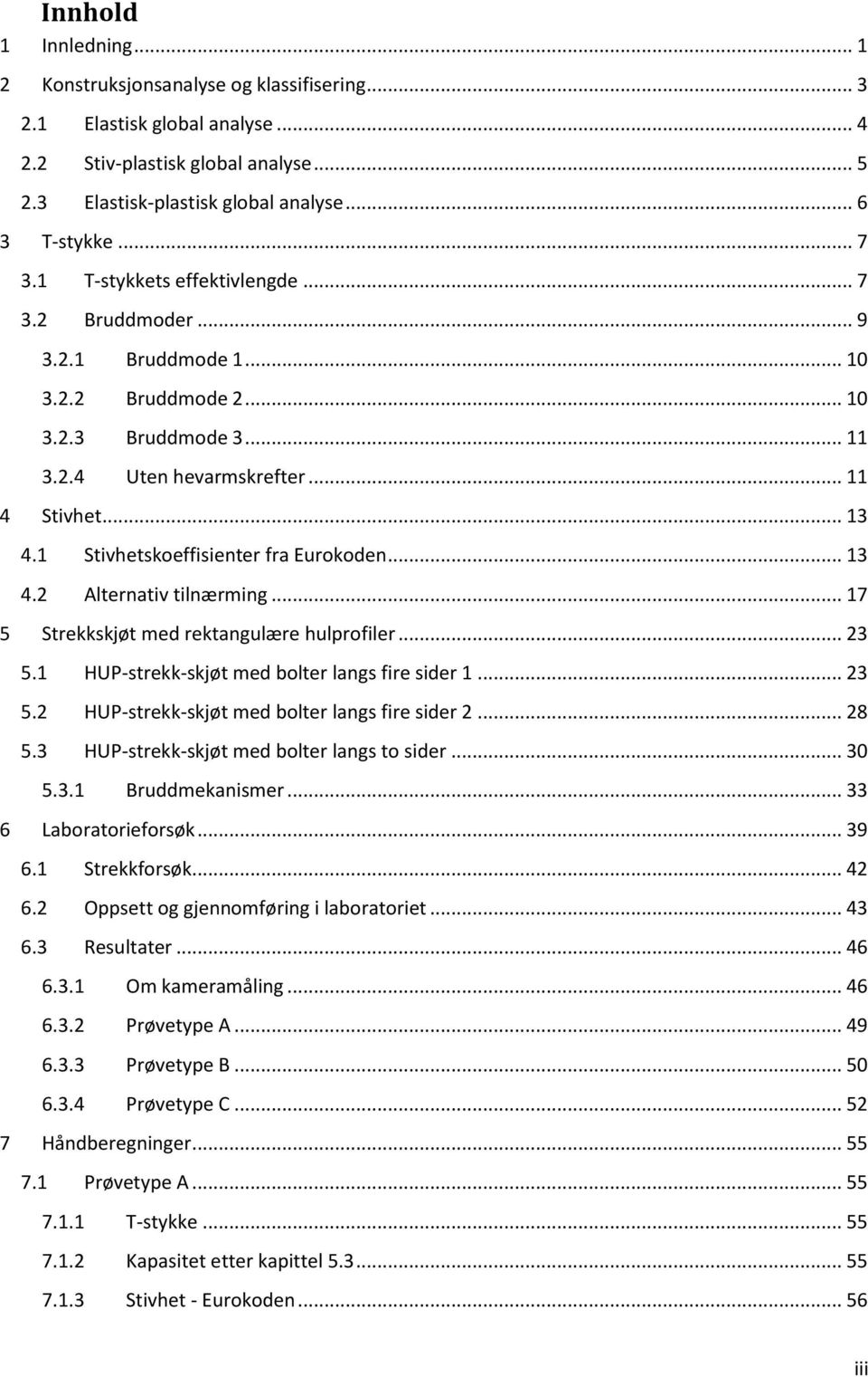 1 Stivhetskoeffisienter fra Eurokoden... 13 4.2 Alternativ tilnærming... 17 5 Strekkskjøt med rektangulære hulprofiler... 23 5.1 HUP-strekk-skjøt med bolter langs fire sider 1... 23 5.2 HUP-strekk-skjøt med bolter langs fire sider 2.