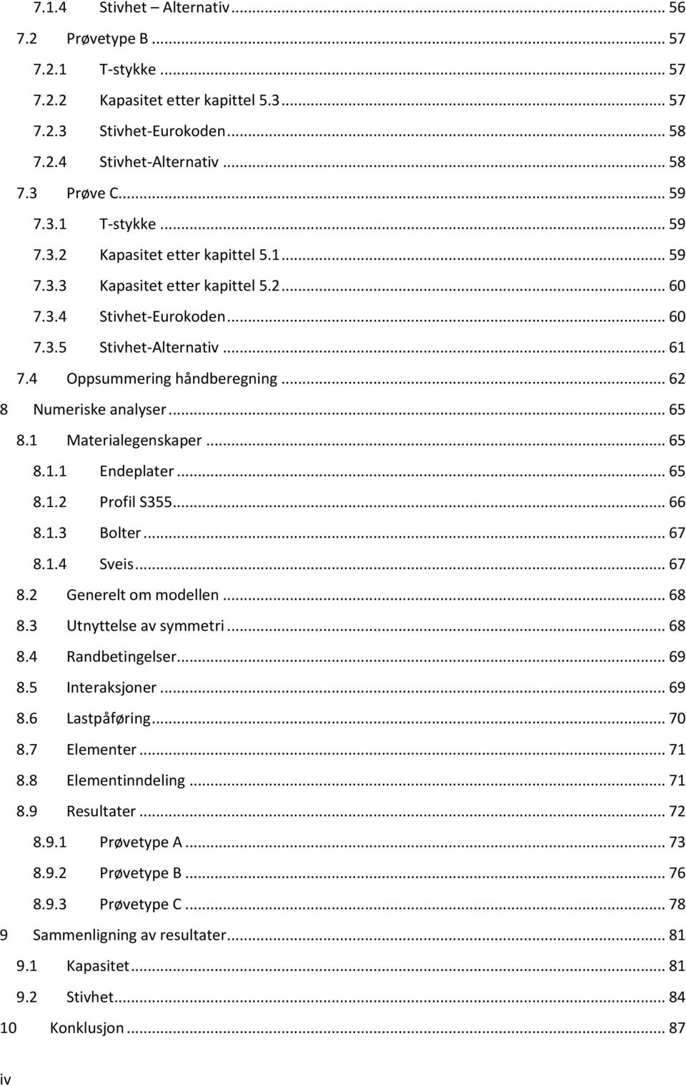 .. 66 8.1.3 Bolter... 67 8.1.4 Sveis... 67 8.2 Generelt om modellen... 68 8.3 Utnyttelse av symmetri... 68 8.4 Randbetingelser... 69 8.5 Interaksjoner... 69 8.6 Lastpåføring... 70 8.7 Elementer... 71 8.