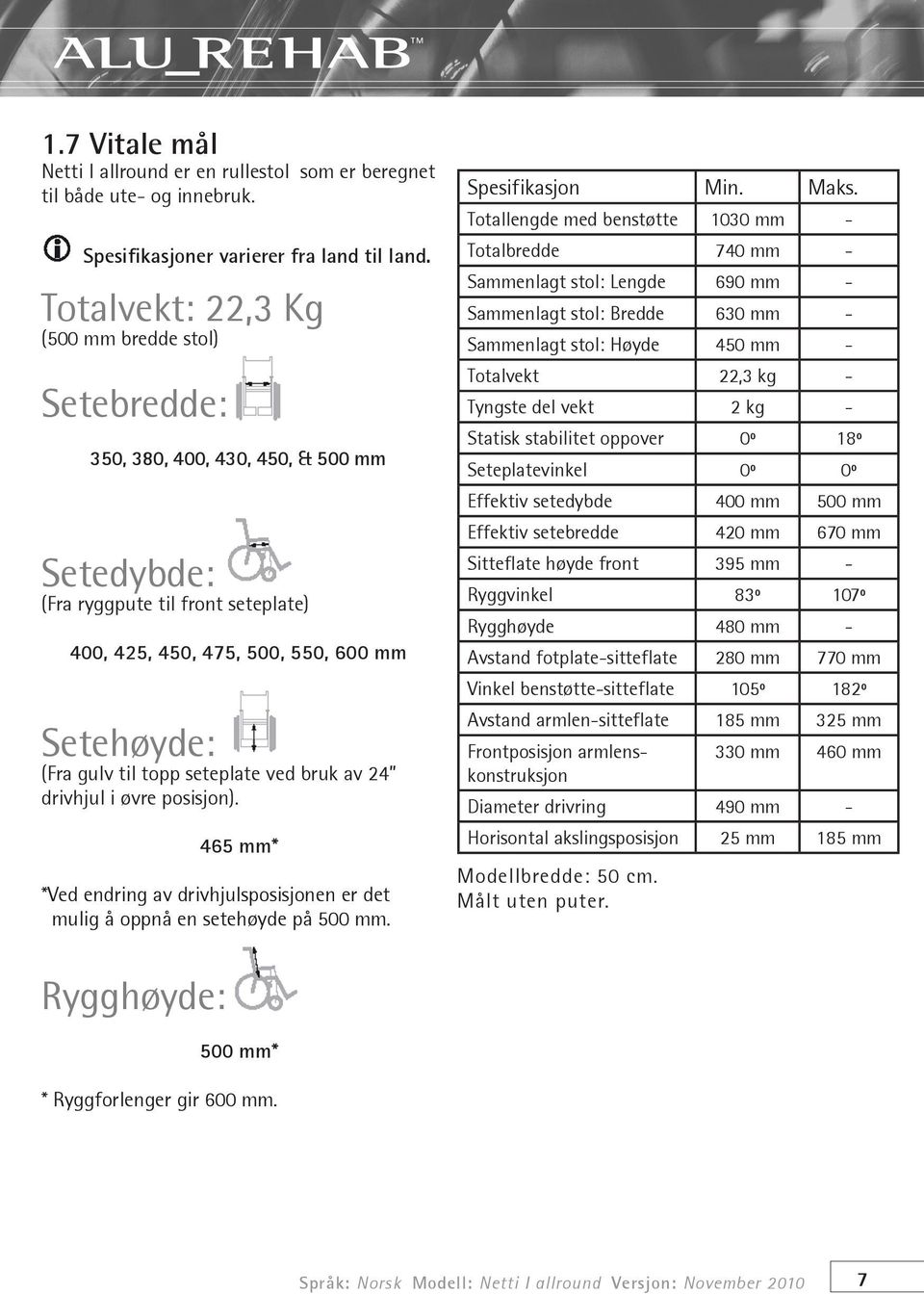 seteplate ved bruk av 24 drivhjul i øvre posisjon). 465 mm* *Ved endring av drivhjulsposisjonen er det mulig å oppnå en setehøyde på 500 mm. whewheel Spesifikasjon Min. Maks.