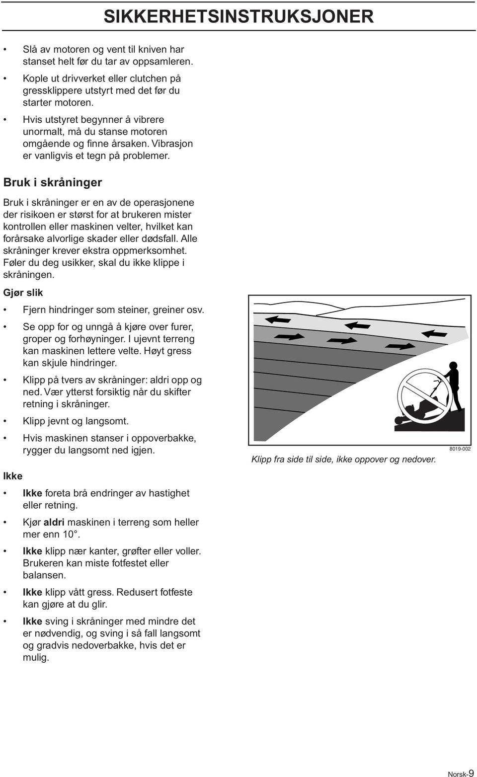 Bruk i skråninger SIKKERHETSINSTRUKSJONER Bruk i skråninger er en av de operasjonene der risikoen er størst for at brukeren mister kontrollen eller maskinen velter, hvilket kan forårsake alvorlige