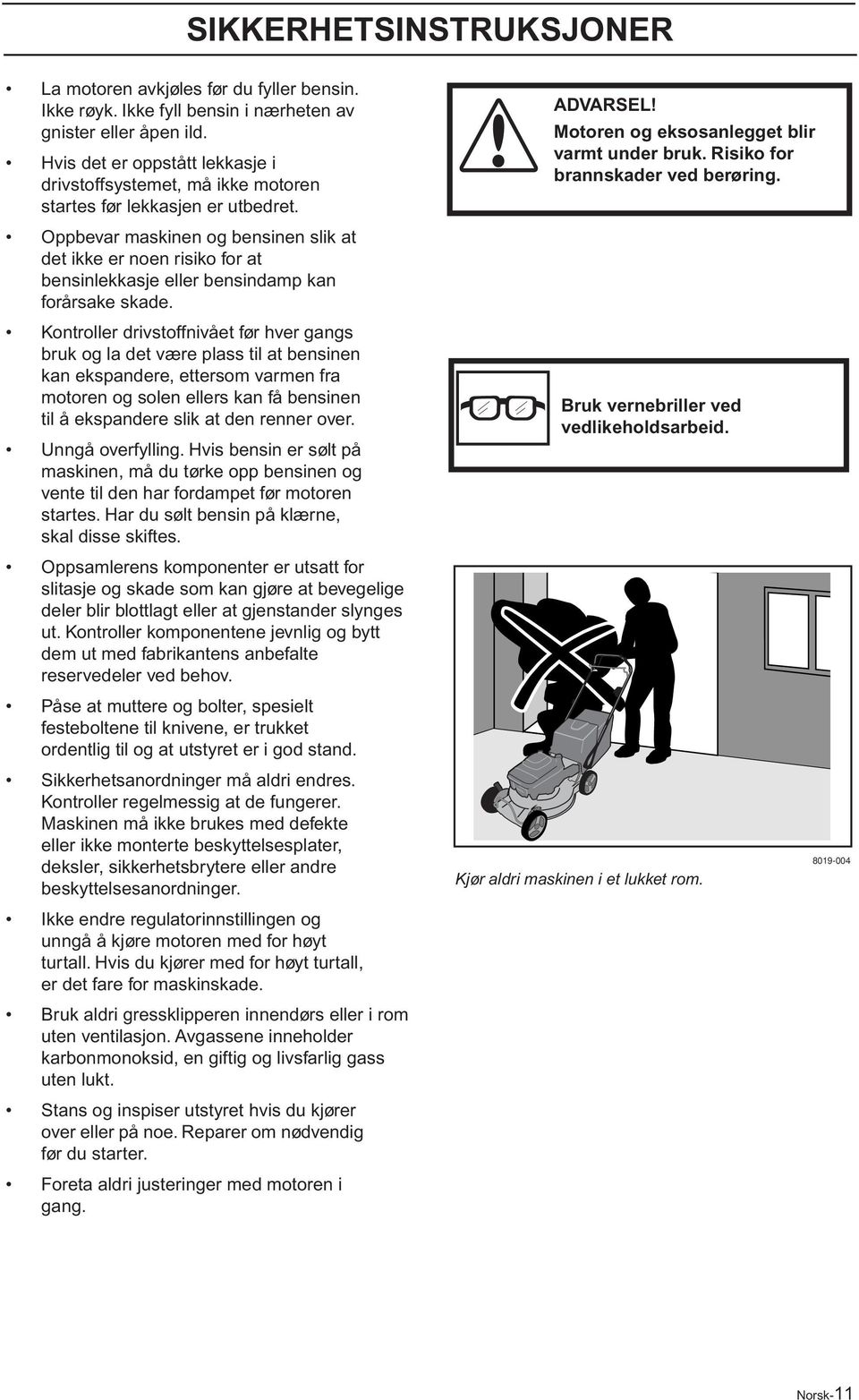 Oppbevar maskinen og bensinen slik at det ikke er noen risiko for at bensinlekkasje eller bensindamp kan forårsake skade.