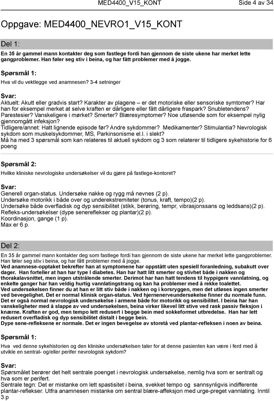 Karakter av plagene er det motoriske eller sensoriske symtomer? Har han for eksempel merket at selve kraften er dårligere eller fått dårligere fraspark? Snubletendens? Parestesier?