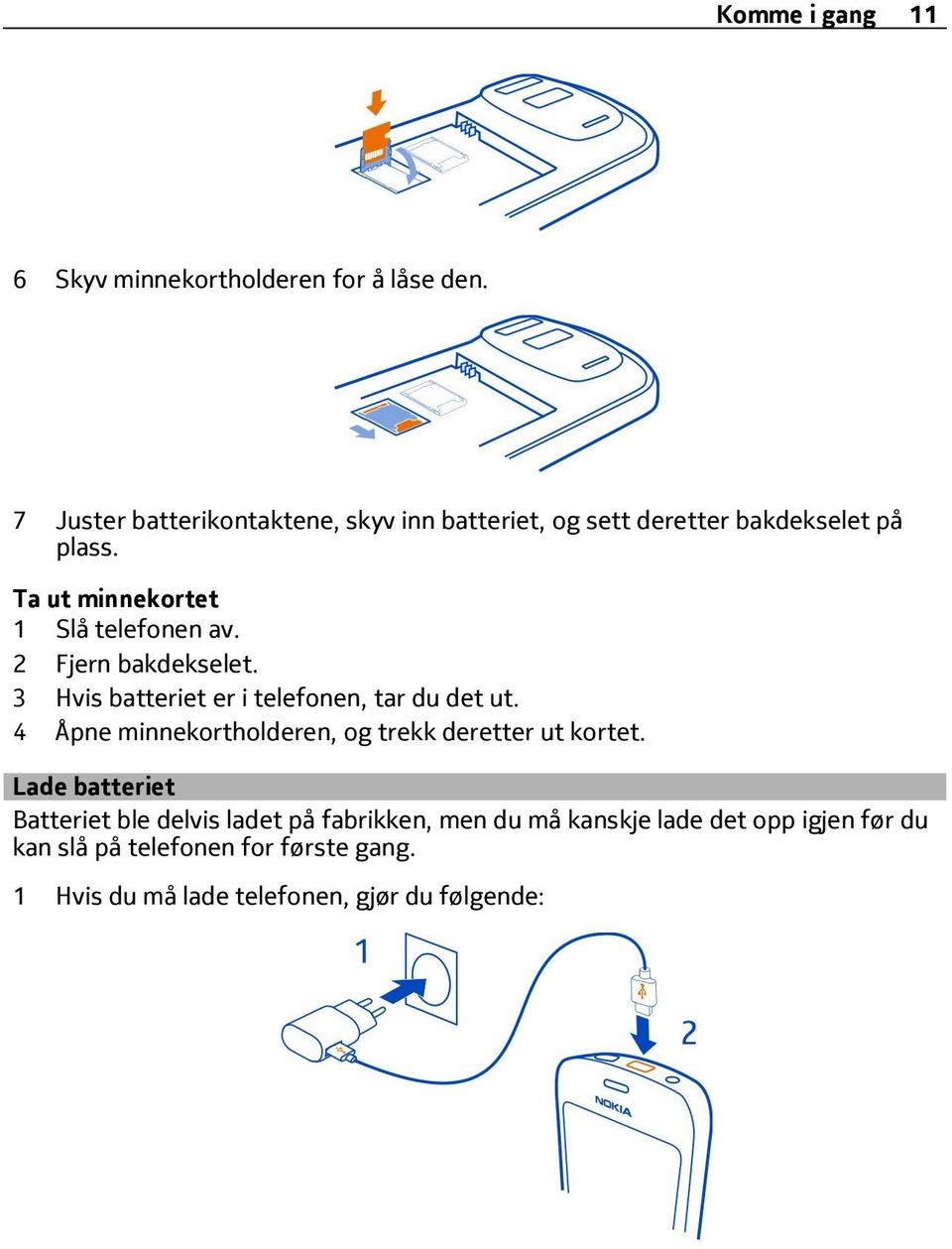 Ta ut minnekortet 1 Slå telefonen av. 2 Fjern bakdekselet. 3 Hvis batteriet er i telefonen, tar du det ut.