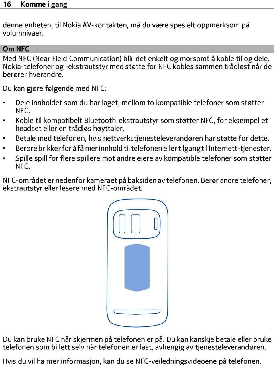 Du kan gjøre følgende med NFC: Dele innholdet som du har laget, mellom to kompatible telefoner som støtter NFC.