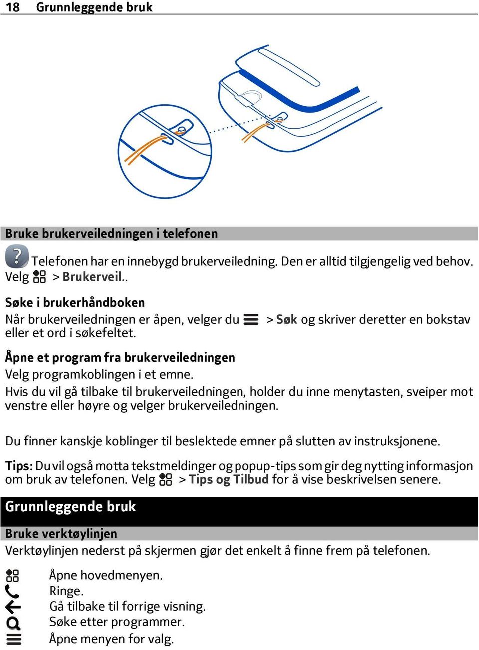 Hvis du vil gå tilbake til brukerveiledningen, holder du inne menytasten, sveiper mot venstre eller høyre og velger brukerveiledningen.