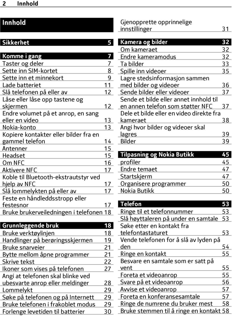 Bluetooth-ekstrautstyr ved hjelp av NFC 17 Slå lommelykten på eller av 17 Feste en håndleddsstropp eller festesnor 17 Bruke brukerveiledningen i telefonen 18 Grunnleggende bruk 18 Bruke verktøylinjen