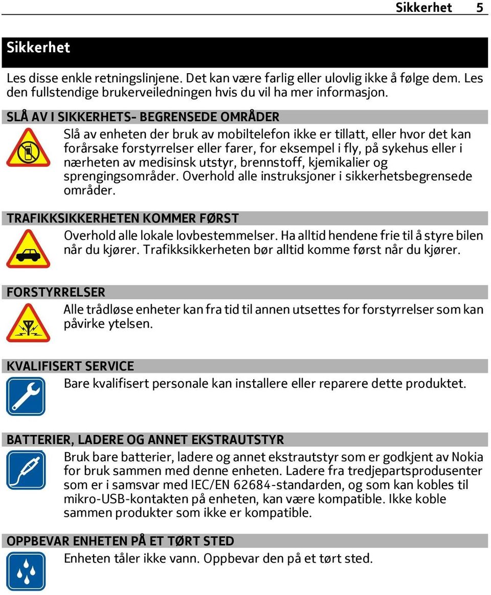 nærheten av medisinsk utstyr, brennstoff, kjemikalier og sprengingsområder. Overhold alle instruksjoner i sikkerhetsbegrensede områder.