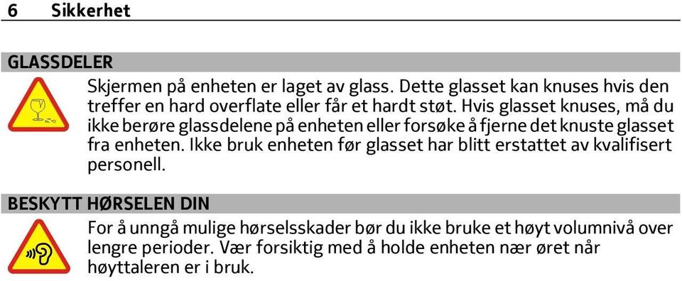 Hvis glasset knuses, må du ikke berøre glassdelene på enheten eller forsøke å fjerne det knuste glasset fra enheten.