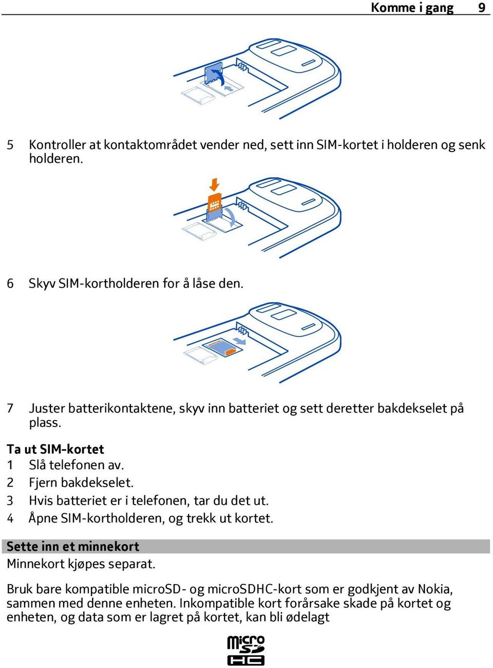 3 Hvis batteriet er i telefonen, tar du det ut. 4 Åpne SIM-kortholderen, og trekk ut kortet. Sette inn et minnekort Minnekort kjøpes separat.