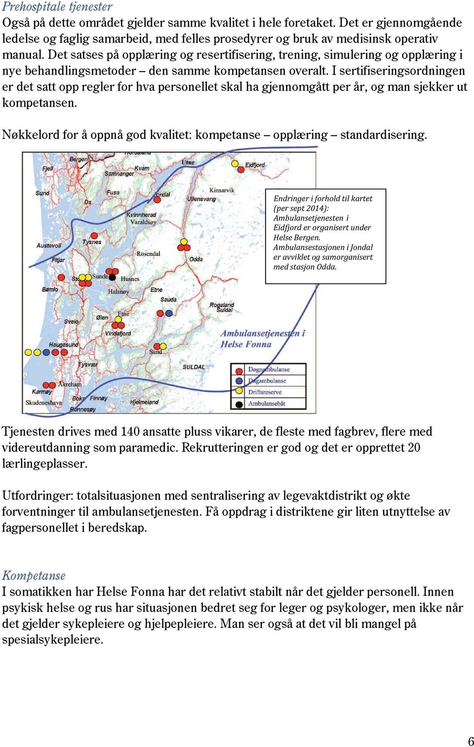 I sertifiseringsordningen er det satt opp regler for hva personellet skal ha gjennomgått per år, og man sjekker ut kompetansen.