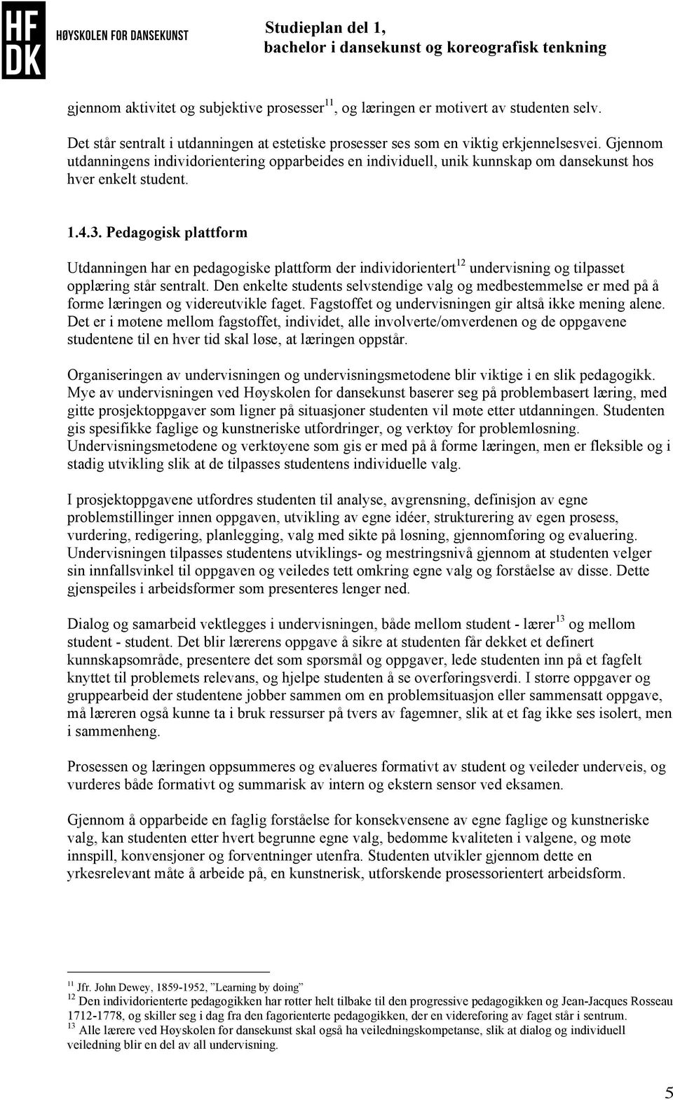 Pedagogisk plattform Utdanningen har en pedagogiske plattform der individorientert 12 undervisning og tilpasset opplæring står sentralt.