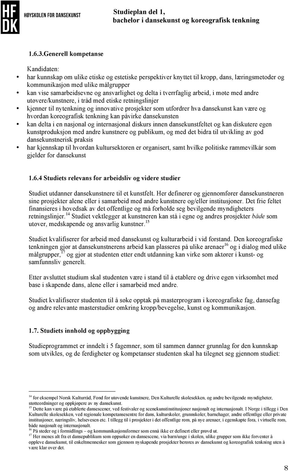 ansvarlighet og delta i tverrfaglig arbeid, i møte med andre utøvere/kunstnere, i tråd med etiske retningslinjer kjenner til nytenkning og innovative prosjekter som utfordrer hva dansekunst kan være