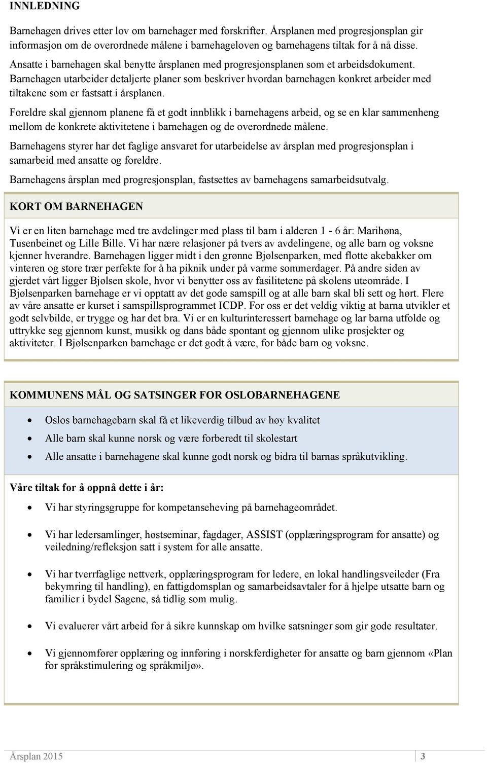 Barnehagen utarbeider detaljerte planer som beskriver hvordan barnehagen konkret arbeider med tiltakene som er fastsatt i årsplanen.
