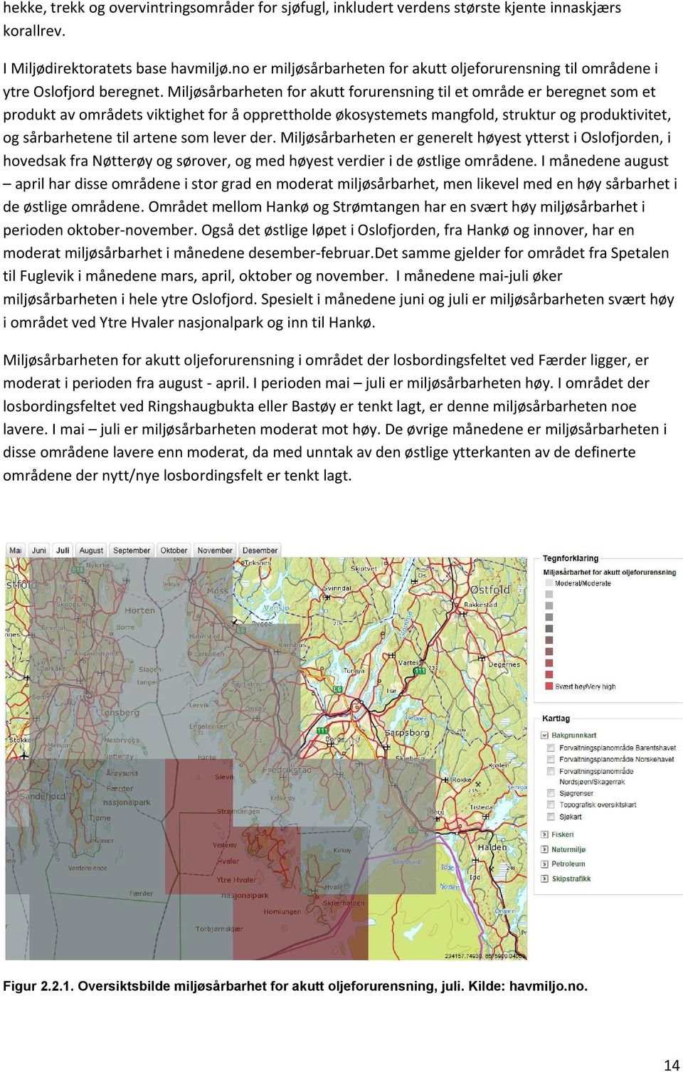 Miljøsårbarheten for akutt forurensning til et område er beregnet som et produkt av områdets viktighet for å opprettholde økosystemets mangfold, struktur og produktivitet, og sårbarhetene til artene