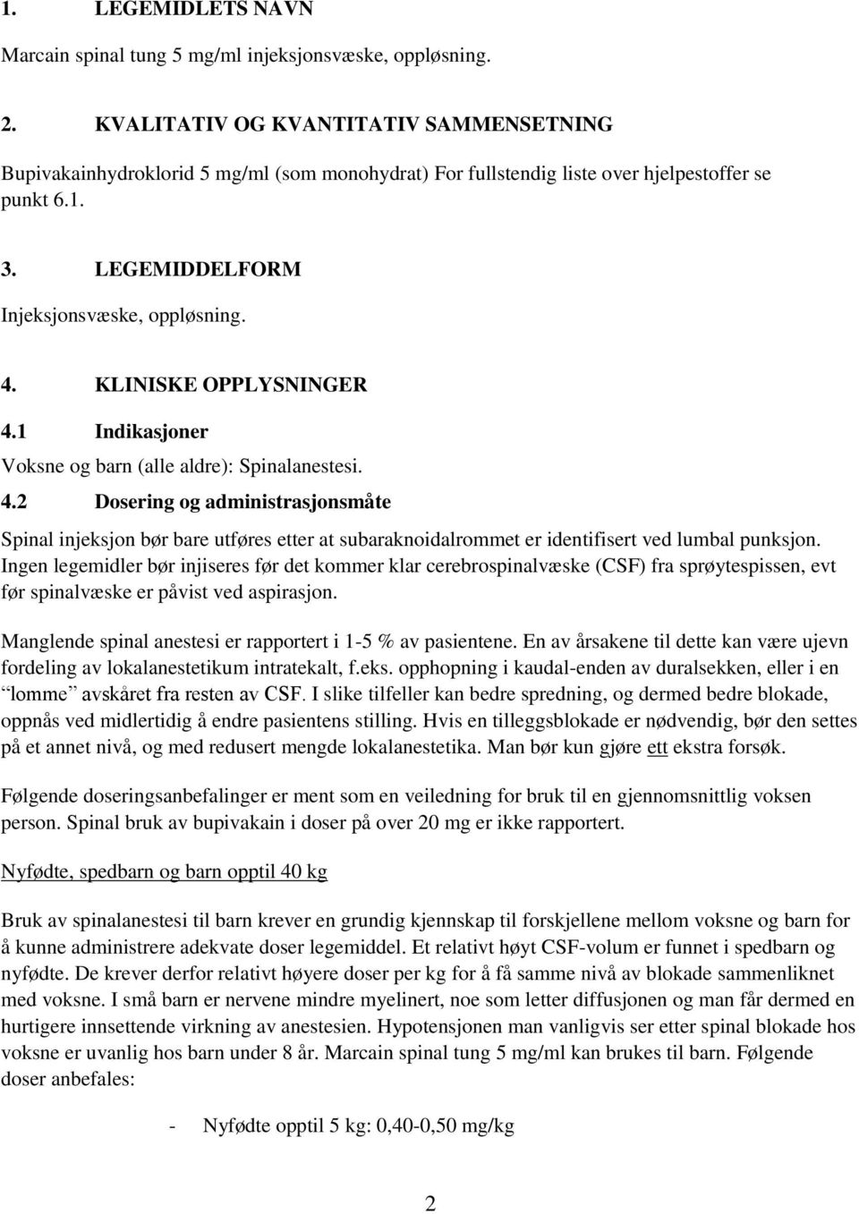 KLINISKE OPPLYSNINGER 4.1 Indikasjoner Voksne og barn (alle aldre): Spinalanestesi. 4.2 Dosering og administrasjonsmåte Spinal injeksjon bør bare utføres etter at subaraknoidalrommet er identifisert ved lumbal punksjon.