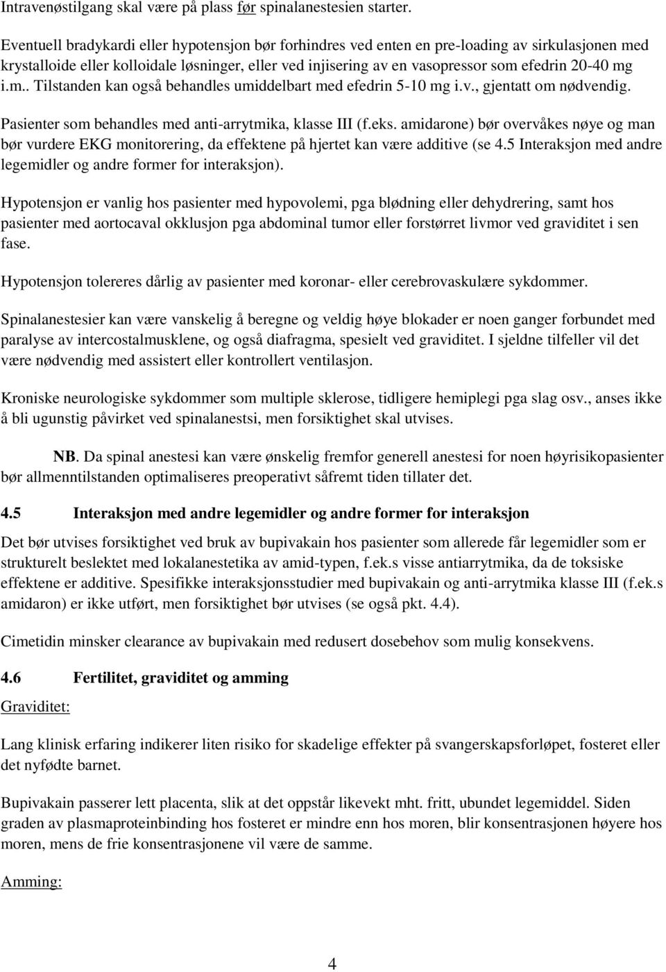 mg i.m.. Tilstanden kan også behandles umiddelbart med efedrin 5-10 mg i.v., gjentatt om nødvendig. Pasienter som behandles med anti-arrytmika, klasse III (f.eks.