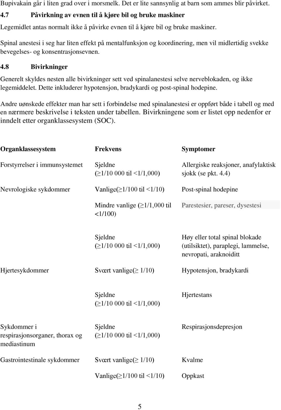 Spinal anestesi i seg har liten effekt på mentalfunksjon og koordinering, men vil midlertidig svekke bevegelses- og konsentrasjonsevnen. 4.