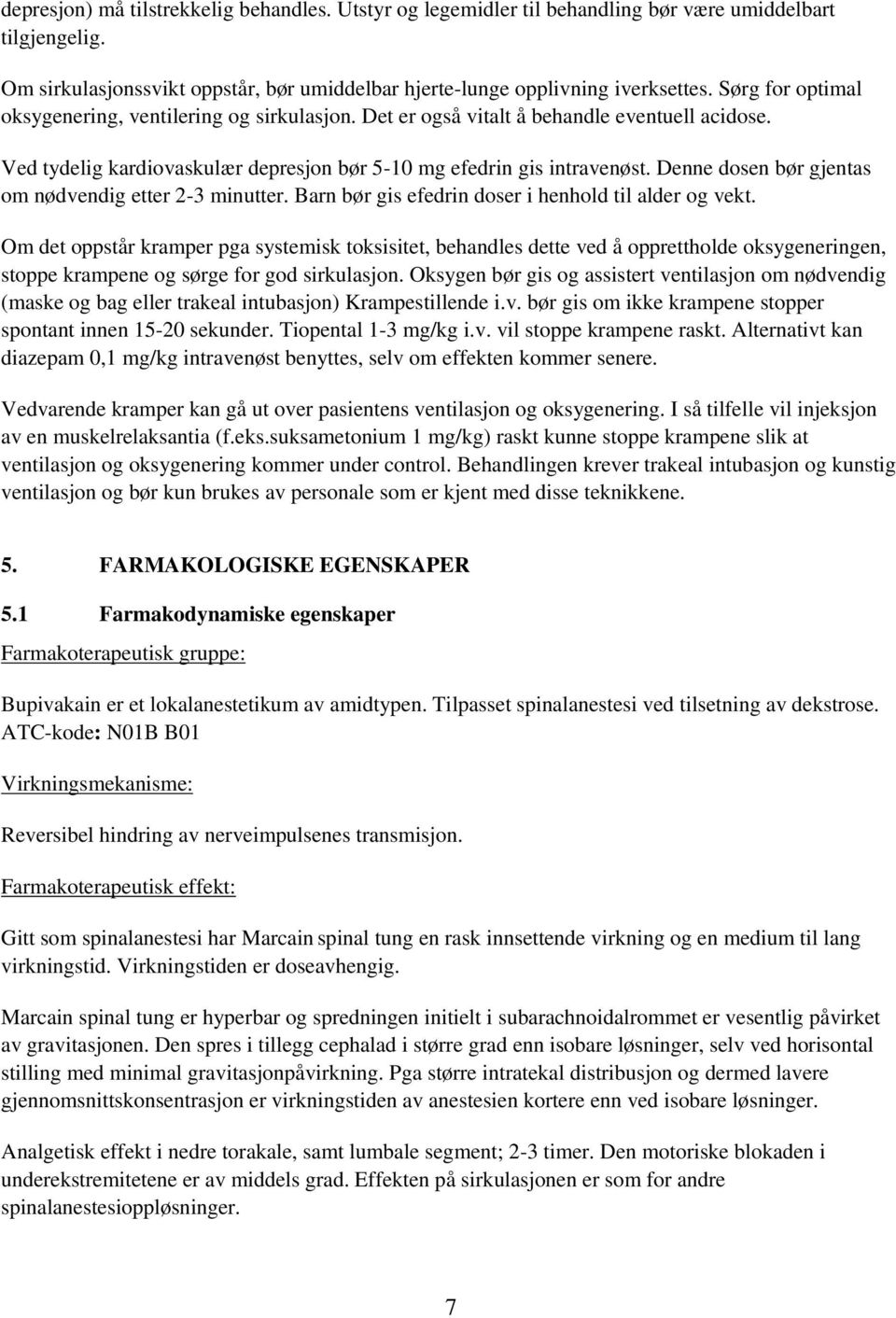 Denne dosen bør gjentas om nødvendig etter 2-3 minutter. Barn bør gis efedrin doser i henhold til alder og vekt.