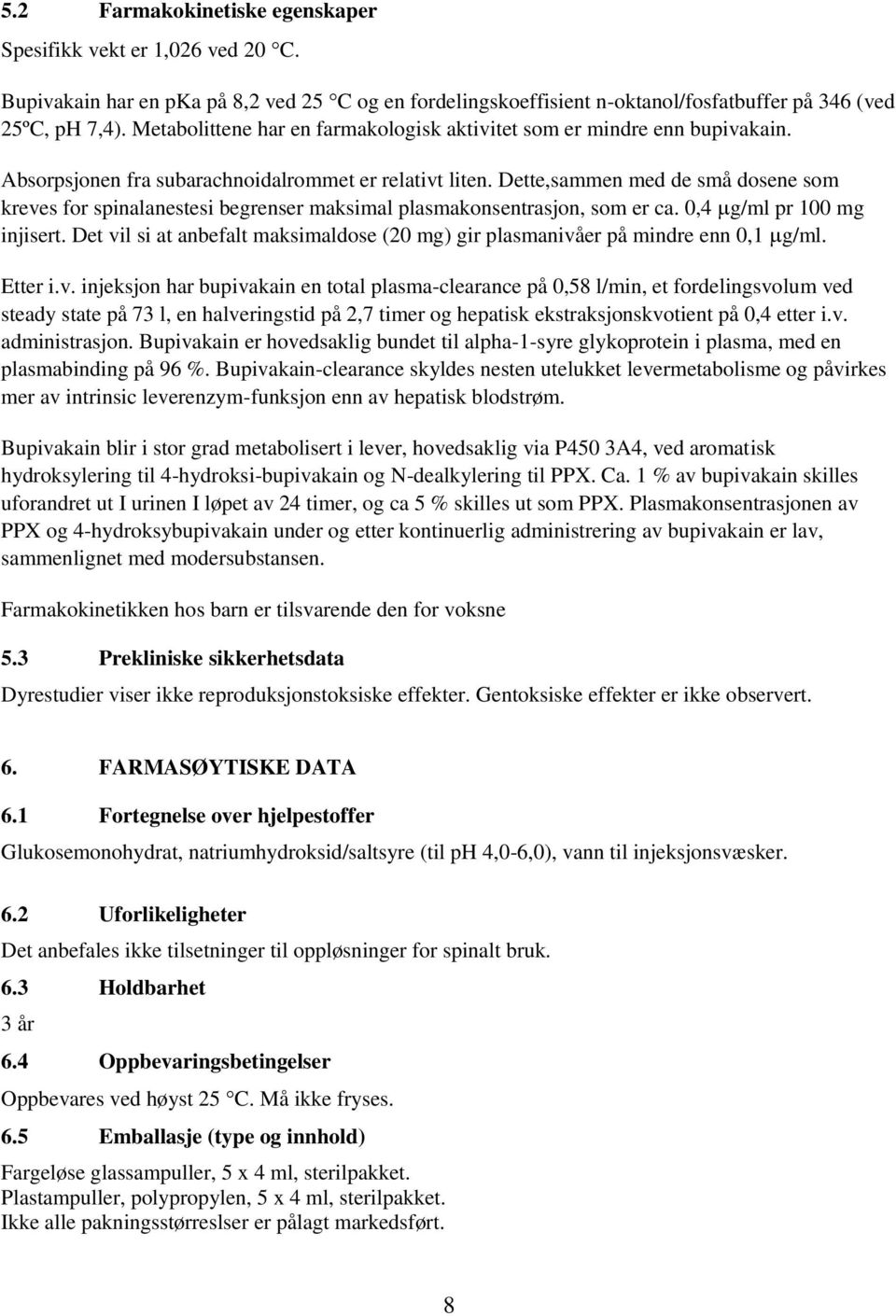 Dette,sammen med de små dosene som kreves for spinalanestesi begrenser maksimal plasmakonsentrasjon, som er ca. 0,4 g/ml pr 100 mg injisert.