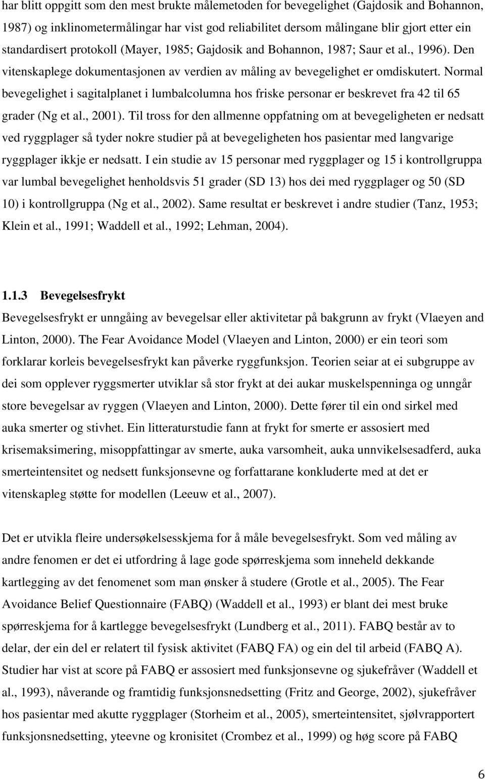 Normal bevegelighet i sagitalplanet i lumbalcolumna hos friske personar er beskrevet fra 42 til 65 grader (Ng et al., 2001).