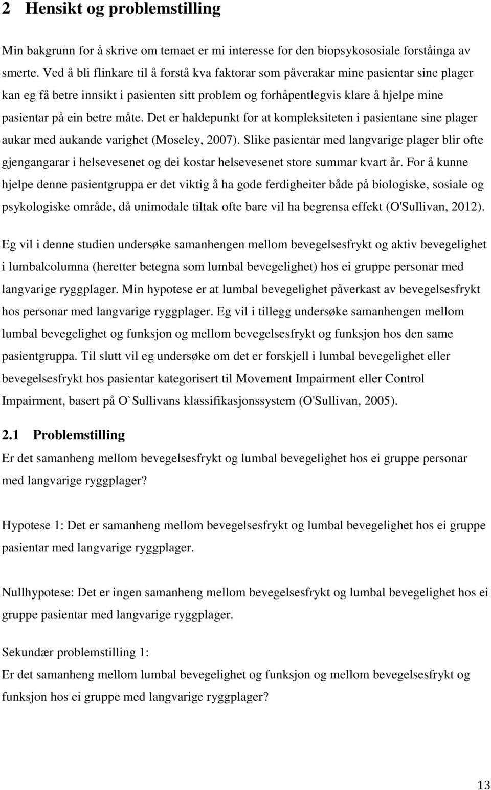 måte. Det er haldepunkt for at kompleksiteten i pasientane sine plager aukar med aukande varighet (Moseley, 2007).