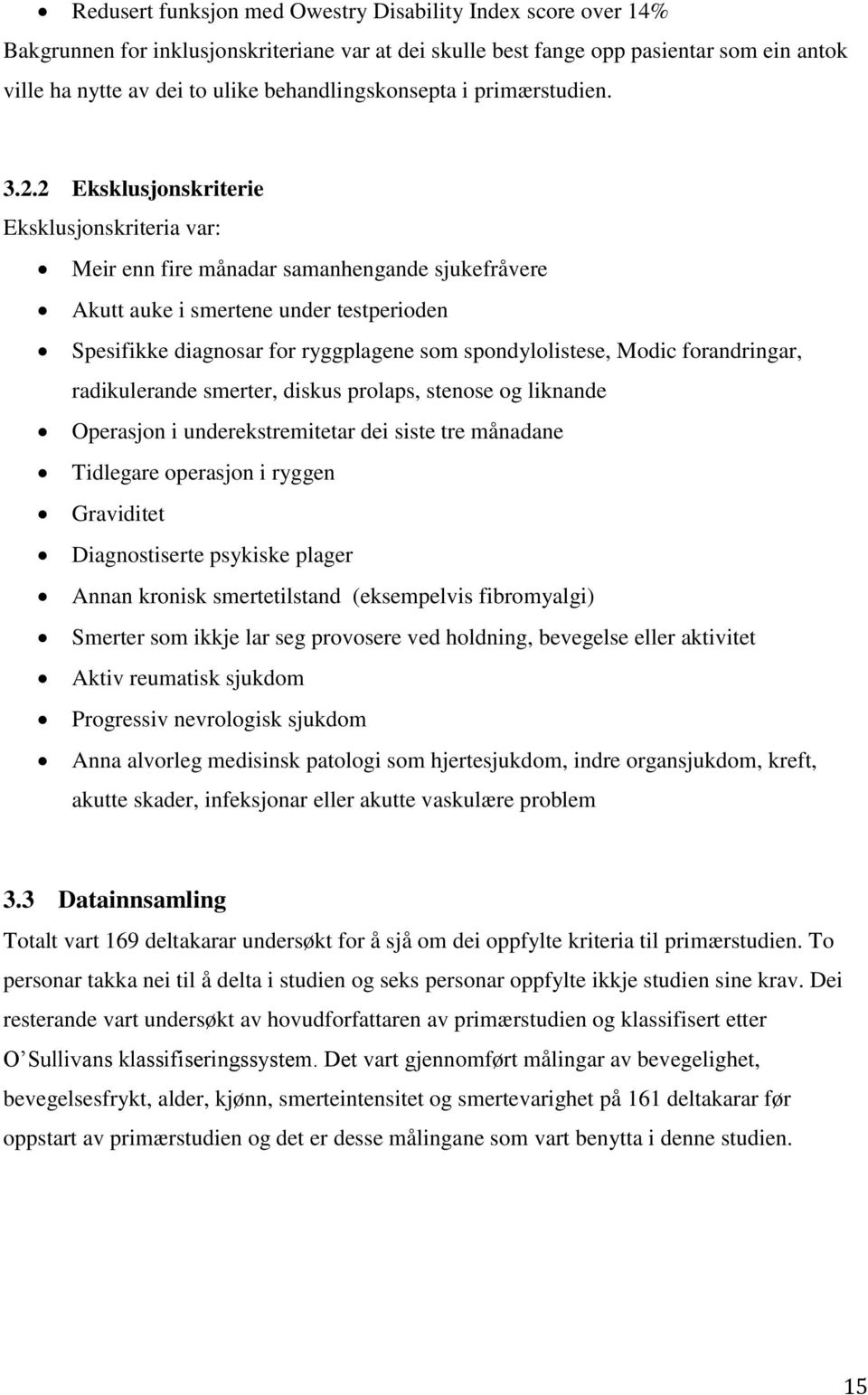 2 Eksklusjonskriterie Eksklusjonskriteria var: Meir enn fire månadar samanhengande sjukefråvere Akutt auke i smertene under testperioden Spesifikke diagnosar for ryggplagene som spondylolistese,