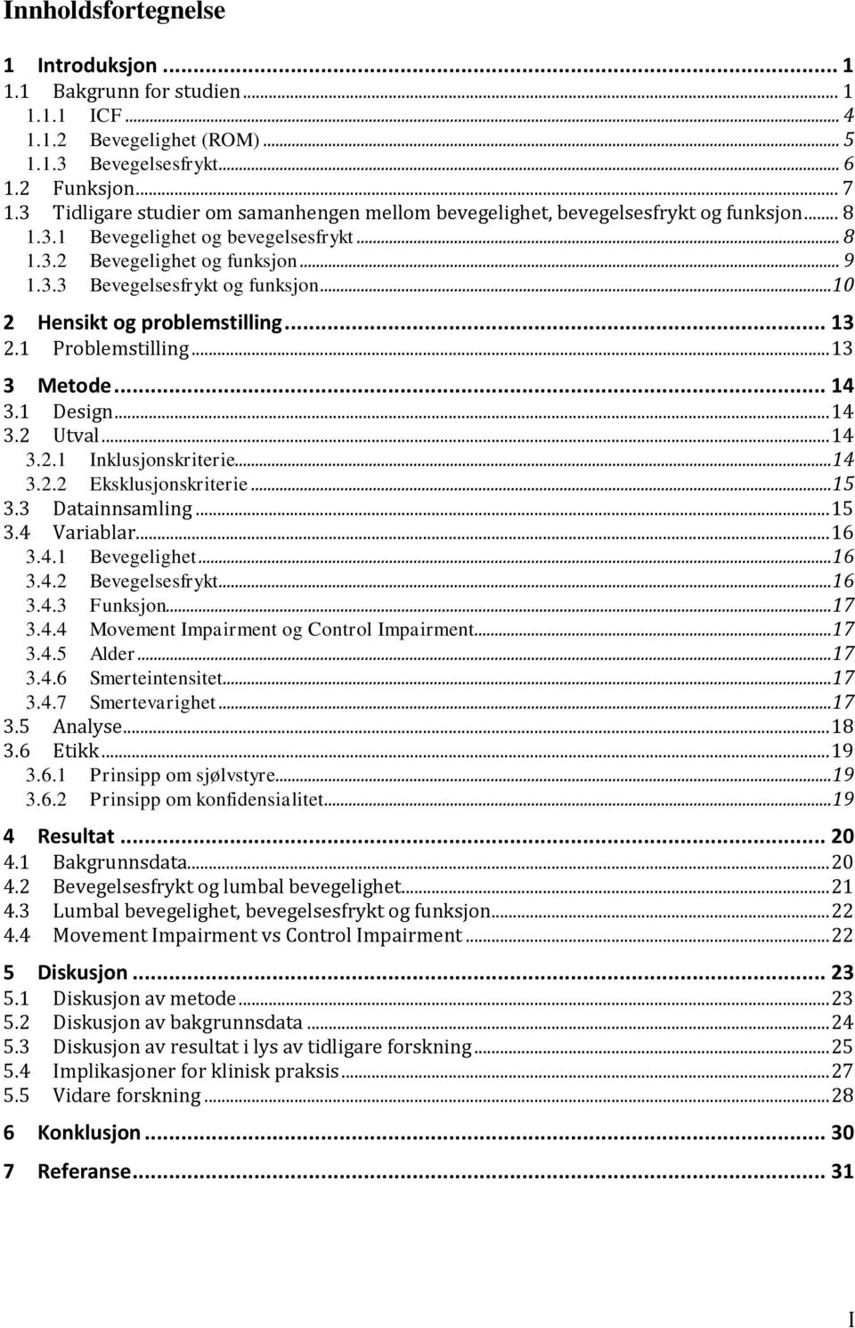 ..10 2 Hensikt og problemstilling... 13 2.1 Problemstilling... 13 3 Metode... 14 3.1 Design... 14 3.2 Utval... 14 3.2.1 Inklusjonskriterie...14 3.2.2 Eksklusjonskriterie...15 3.3 Datainnsamling... 15 3.