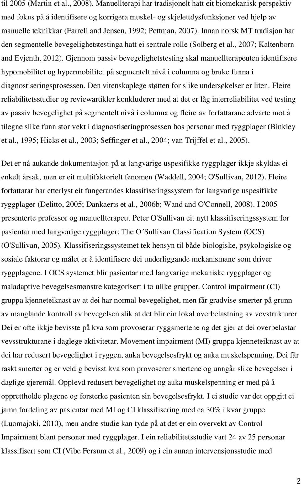 Pettman, 2007). Innan norsk MT tradisjon har den segmentelle bevegelighetstestinga hatt ei sentrale rolle (Solberg et al., 2007; Kaltenborn and Evjenth, 2012).