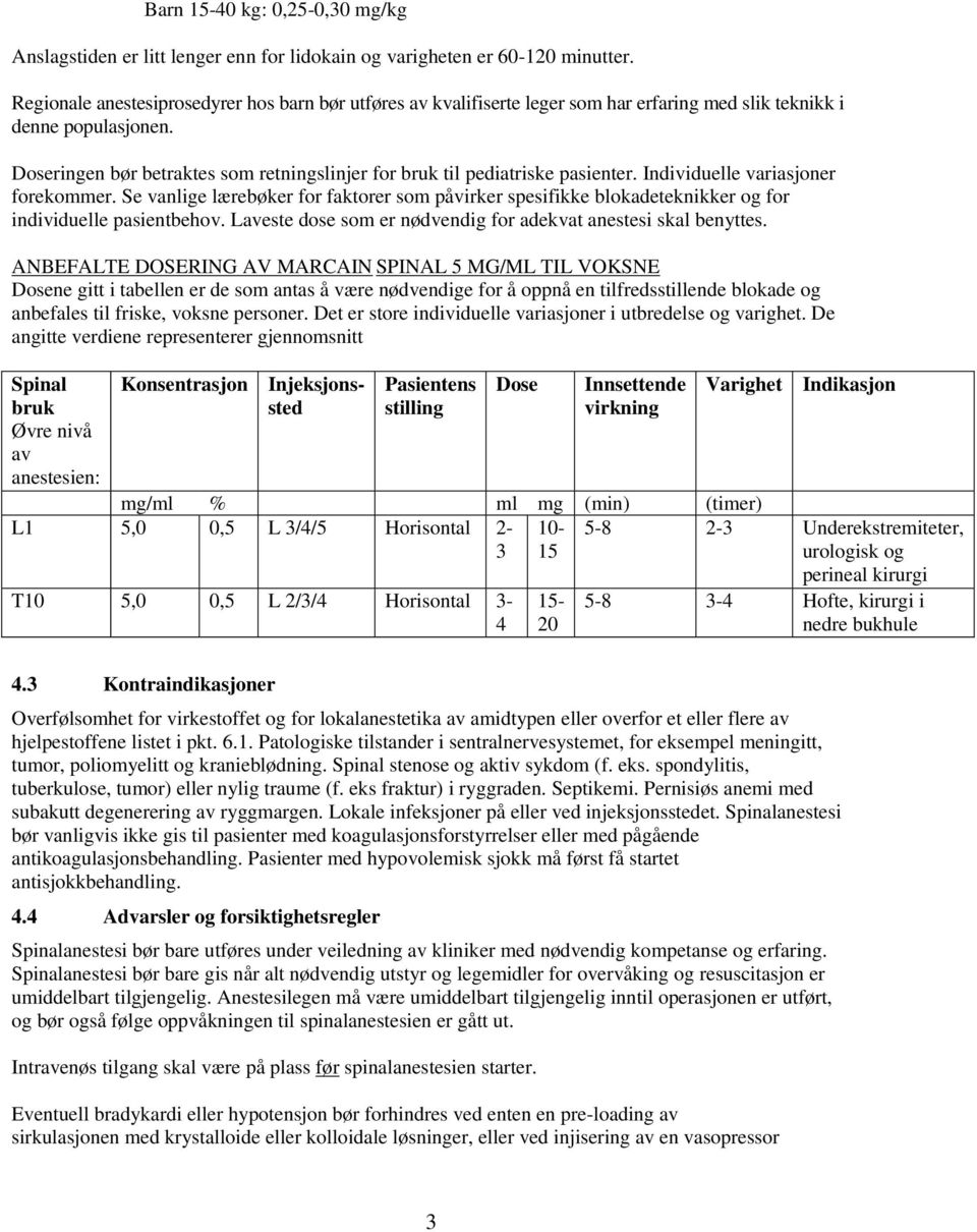 Doseringen bør betraktes som retningslinjer for bruk til pediatriske pasienter. Individuelle variasjoner forekommer.