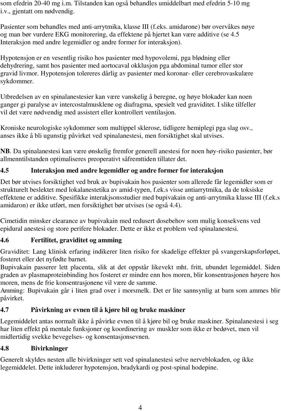 Hypotensjon er en vesentlig risiko hos pasienter med hypovolemi, pga blødning eller dehydrering, samt hos pasienter med aortocaval okklusjon pga abdominal tumor eller stor gravid livmor.