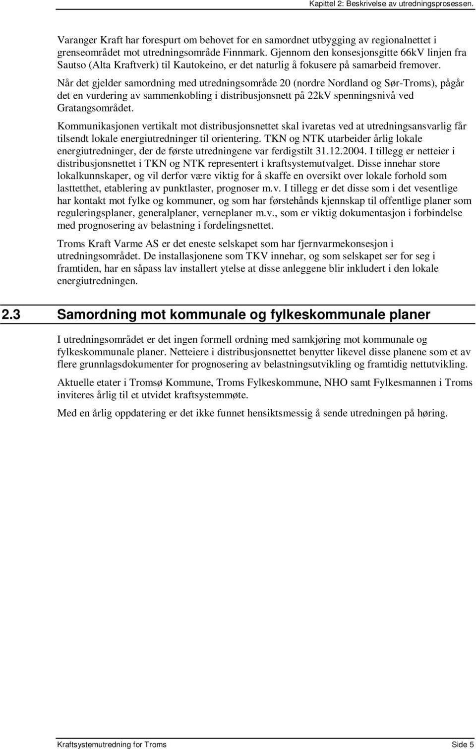 Når det gjelder samordning med utredningsområde 20 (nordre Nordland og Sør-Troms), pågår det en vurdering av sammenkobling i distribusjonsnett på 22kV spenningsnivå ved Gratangsområdet.