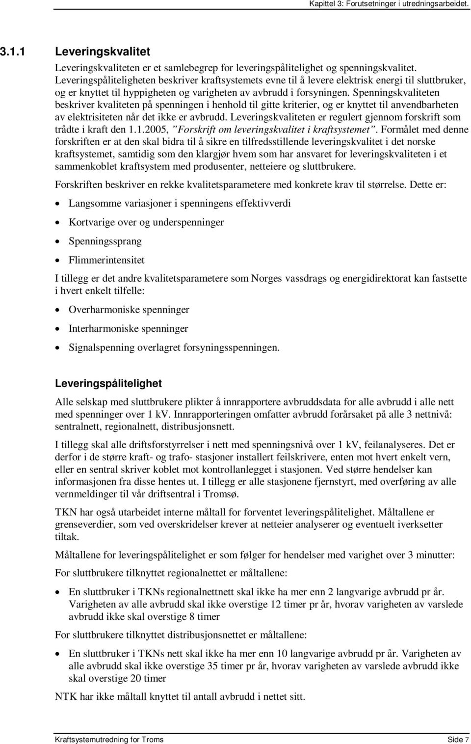 Spenningskvaliteten beskriver kvaliteten på spenningen i henhold til gitte kriterier, og er knyttet til anvendbarheten av elektrisiteten når det ikke er avbrudd.