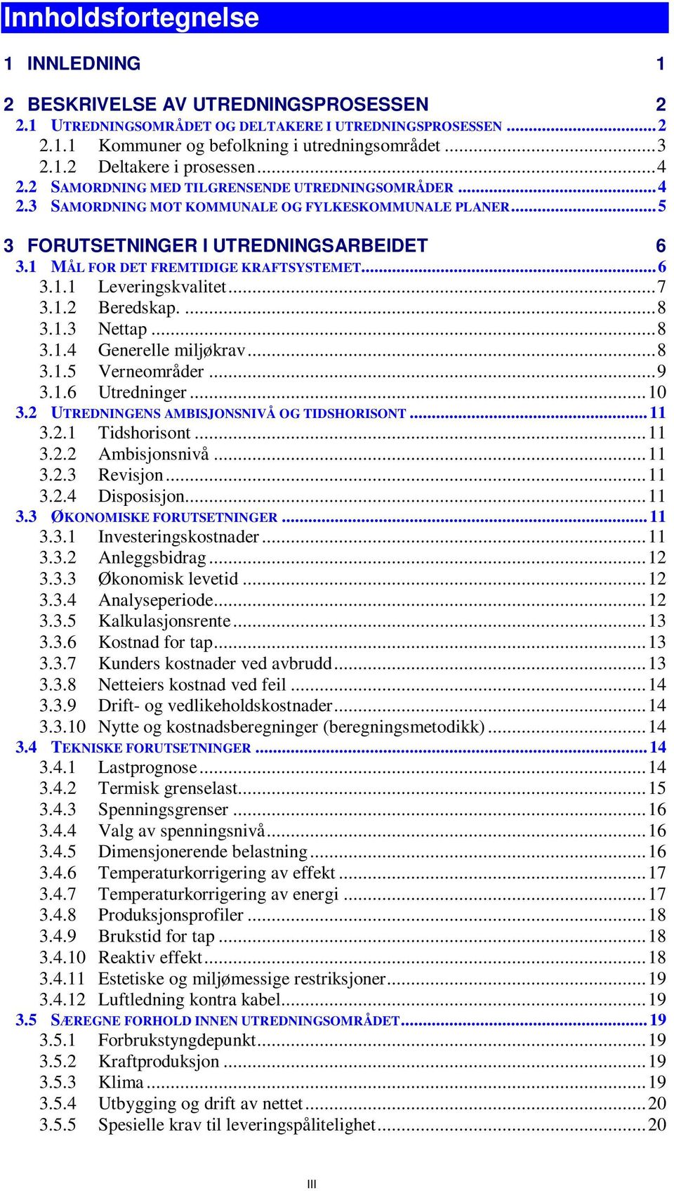 ..6 3.1.1 Leveringskvalitet...7 3.1.2 Beredskap....8 3.1.3 Nettap...8 3.1.4 Generelle miljøkrav...8 3.1.5 Verneområder...9 3.1.6 Utredninger...10 3.2 UTREDNINGENS AMBISJONSNIVÅ OG TIDSHORISONT... 11 3.